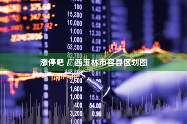 涨停吧 广西玉林市容县区划图